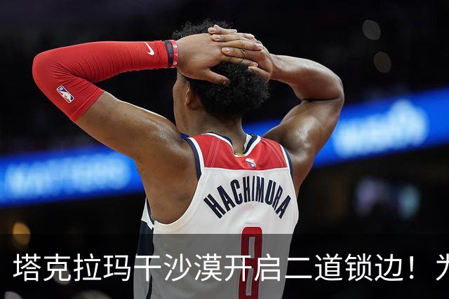 塔克拉玛干沙漠开启二道锁边！为何要让7.38万亩沙漠实现三通？